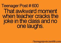 an orange background with the words teenager post 600 that awkward moment when teacher cracks the joke in the class and no one laughs