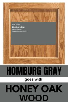 a wooden frame with the words, hombburg gray goes with honey oak wood