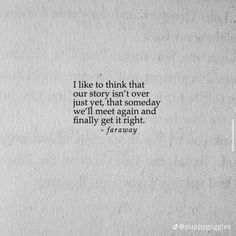 a piece of paper with a quote on it that says i like to think that our story isn't over just yet, that someone today we'll meet again and