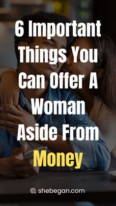 two people hugging each other with the text 6 important things you can offer a woman aside from money