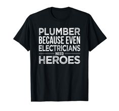 a black shirt that says plumber because even electricians need heros