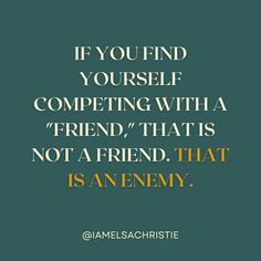 the quote if you find yourself competing with a friend, that's not a friend that is an enemy