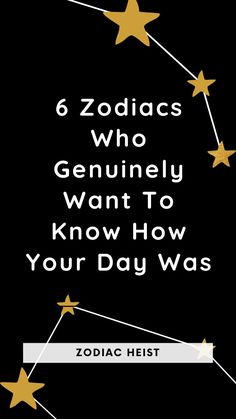 zodiacs who geniusly want to know how your day was