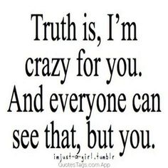 the quote truth is i'm crazy for you and everyone can see that, but you