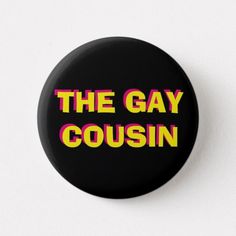 the gay cousin button on a white background with pink and yellow text that reads,'the gay cousin '