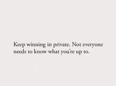 the words keep winning in private not everyone needs to know what you're up to