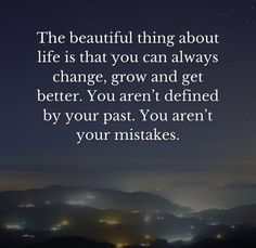 an image with the words, the beautiful thing about life is that you can always change, grow and get better