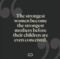 a quote on women's rights that reads the strongest women become the strongest mothers before their children are even concerned