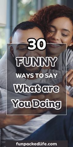 a couple hugging each other with the text 30 funny ways to say what are you doing