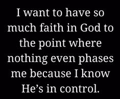 a quote that says i want to have so much faith in god to the point where nothing even passes me because i know he's in control