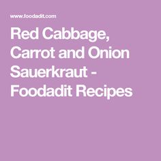 red cabbage, carrot and onion sauerkraut - foodadit recipes book