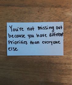 a piece of paper with the words you're not missing out because you have different prioritys than everyone else