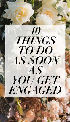 flowers with the words 10 things to do as soon as you get engaged