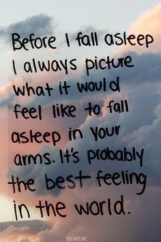 an image with the words before i fall asleep, i always picture what it would feel like to fall asleep in your arms