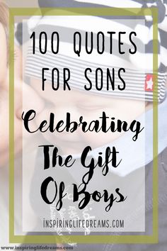 a young boy with his hands on his face and the words 100 quotes for sons celebrating the gift of boys