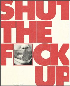 a poster with the words shut the f k up in black and red on it