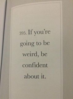 an open book with a quote on the front and back cover that reads, if you're going to be weird, be confident about it