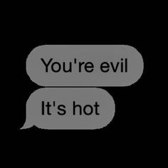 two speech bubbles with the words you're evil it's hot