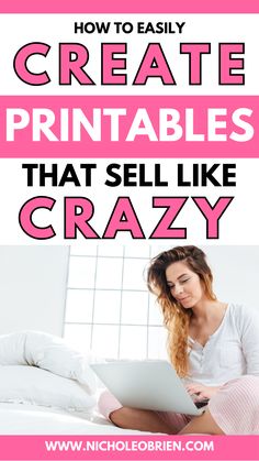 a woman sitting on her bed using a laptop with the text how to easily create printables that sell like crazy