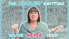 a woman with her hands in the air and text that reads, the coolest knitting you've never seen