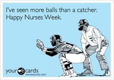 two baseball players with the caption i've seen more balls than a catcher happy nurses week