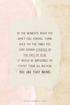 a piece of paper with a quote on it that says, in the moments when you don't feel strong, think back on the times you have shown courage