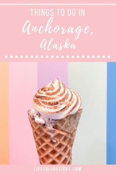 an ice cream cone with the words things to do in anchorage, alaska