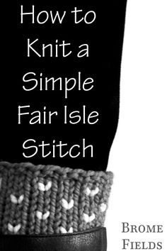 a black and white photo with text that reads how to knit a simple fair isle stitch