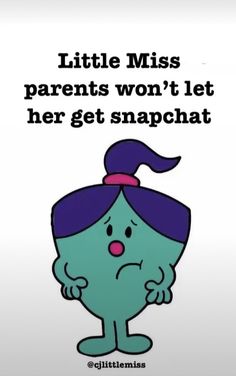 an image of a cartoon character saying little miss parents won't let her get snapchat