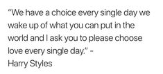 a quote from harry styles on the theme of'wake up, what you can put in the world and ask you to please choose love every single day