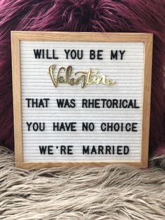 a sign that reads, will you be my valentine? that was historical when you have no choice we're married