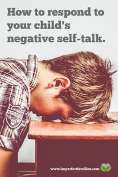 a young boy leaning his head on a desk with the words how to respond to your child's negative self - talk