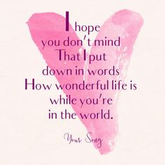 a pink heart with the words hope you don't mind that i put down in words how wonderful life is while you're in the world