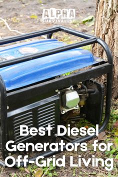 the best diesel generators for off - grid living are on display in front of a tree