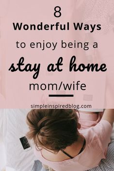 a woman sitting on her bed with the text 8 wonderful ways to enjoy being a stay at home mom / wife