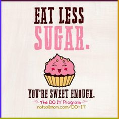 a pink cupcake with the words eat less sugar you're sweet enough, the do it program