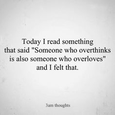 a black and white photo with the words today i read something that said someone who overthinks is also someone who overloves's and i felt that