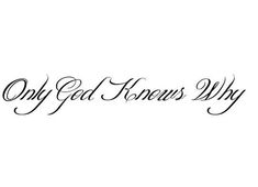 the words only god knows why written in cursive writing on a white background