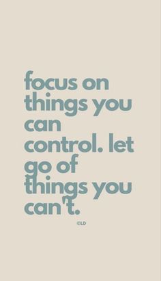 a quote that reads focus on things you can control let go of things you can't