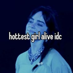 a woman with her eyes closed and the words hottest girl alive idc