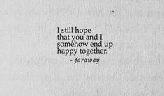 a piece of paper with the words, i still hope that you and i somehow end up happy together