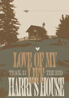 a poster with the words love of my life and a house on top of a hill