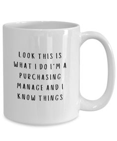 a white coffee mug that says, look this is what i do i'm purchasing manage and know things