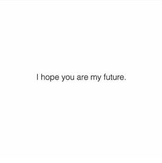 the words i hope you are my future on a white background