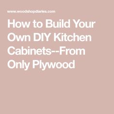 the words how to build your own diy kitchen cabinets - from only plywood