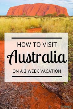 the red rock in australia with text overlay that reads how to visit australia on a 2 week vacation