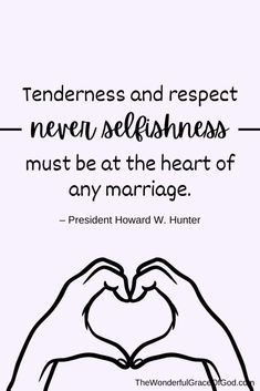 two hands making a heart shape with the words, tenderness and respect never selfishness must be at the heart of any marriage