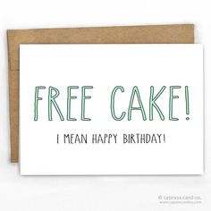 a card with the words free cake i mean happy birthday written in green on it