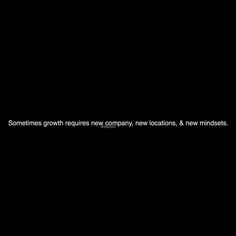 a black background with the words sometimes growth requires new company, new locations, & new markets