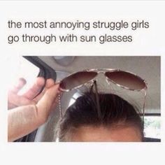 a woman with sunglasses on top of her head and the caption says, the most annoying struggle girls go through with sun glasses